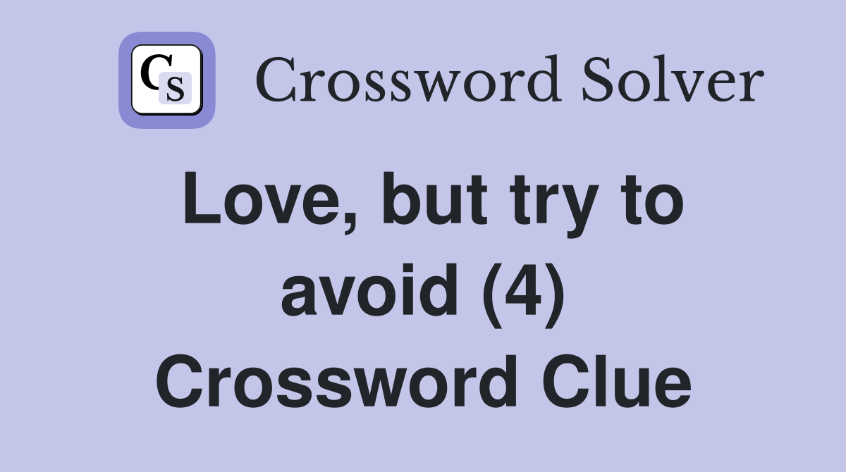 Love, but try to avoid (4) Crossword Clue Answers Crossword Solver